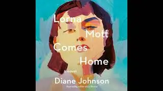 Lorna Mott Comes Home: A Novel - Diane Johnson
