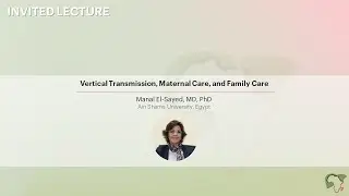 Vertical Transmission, Maternal Care, and Family Care - Manal El-Sayed, MD, PhD
