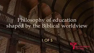 1 of 5 Philosophy of education shaped by the Biblical worldview