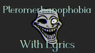 Pteromerhanophobia With Lyrics- The Trollge Files