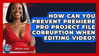 How Can You Prevent Premiere Pro Project File Corruption When Editing Video? - Media Jobs