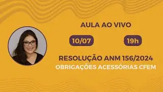 RESOLU&Ccedil;&Atilde;O ANM 156/2024 - CFEM (10/07 &Agrave;S 19H)