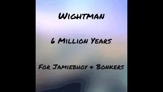 Wightman - 6 Million Years ( For Jamiebhoy & Bonkers ) 21