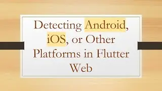 Detecting Android, iOS, or Other Platforms in Flutter Web