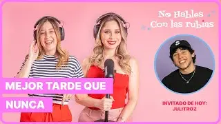 No hables con las rubias | Mejor Tarde que Nunca Ft Julitroz