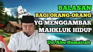 Balasan Bagi Orang Penggambar Mahkluk Yang Bernyawa #ustadzabuhumairoh