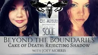 Beyond The Boundaries: Cake or Death: Rejecting Shadow with Joey Morris