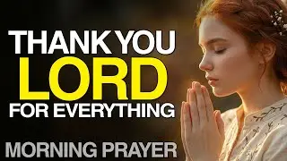 Gratitude Prayer | Thank God First Before Starting Your Day | Jesus Prayer for Peace & Healing