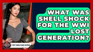 What Was Shell Shock For The WWI Lost Generation? - First World War Journal