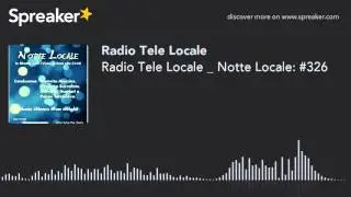Radio Tele Locale _ Notte Locale: #326 (part 4 di 4)