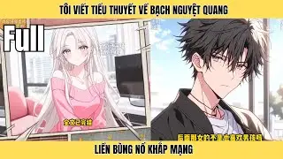 Full | Tôi Viết Tiểu Thuyết Về Bạch Nguyệt Quang Liền Bùng Nổ Khắp Mạng | Minh Lý Vietsub
