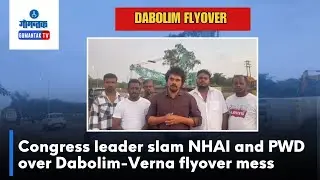 Dabolim flyover- Congress leader slam NHAI and PWD over Dabolim-Verna flyover mess