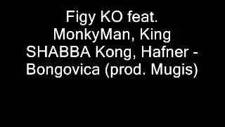 Figy KO feat. MonkyMan, King SHABBA Kong, Hafner - Bongovica (prod. Mugis)