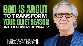 God Is About to Transform Your Quiet Season Into a Powerful Prayer | Bill Johnson