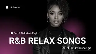 R&B Relax Songs - R&B Soul Music Playlist for Chill/Coffee/Focus/Study/Work/Drive/Cozy/Night