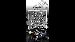 25-Jun-25 Kiểm tra bảo dưỡng m&aacute;y ngang Shimano SLX DC XT 71HG model 2022