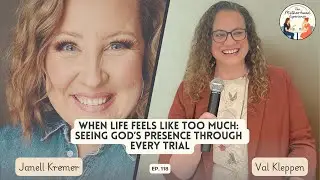When Life Feels Like Too Much: Seeing God&rsquo;s Presence Through Every Trial [Janell Kremer Ep. 118]