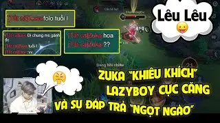 [ LazyBoy ] - ZUKA khiêu khích LazyBoy liên tục và cái kết k tưởng !!!