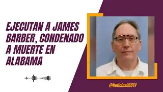 Ejecutan a James Barber, condenado a muerte en Alabama | Noticias 365