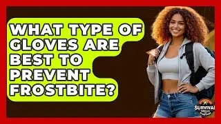 What Type Of Gloves Are Best To Prevent Frostbite? - Survival Skills for Everyone
