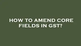 How to amend core fields in gst?