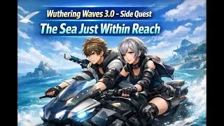 Wuthering Waves 3.0 &ndash; Side Quest | The Sea Just Within Reach + trophy