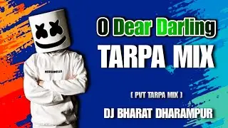 O Dear Darling Tarpa Mix || New Tarpa Remix || Pvt Tarpa Mix || Dj Bharat Dharampur