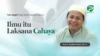 Ilmu itu Laksana Cahaya | Yuk Ngaji! Sahih Bukhari Eps. 3
