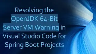 Resolving the OpenJDK 64-Bit Server VM Warning in Visual Studio Code for Spring Boot Projects