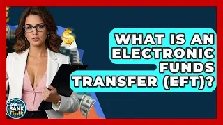 What Is An Electronic Funds Transfer (EFT)? - Ask Your Bank Teller