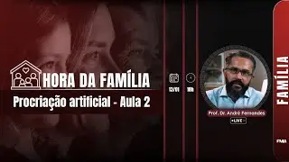 Hora da Fam&iacute;lia | Procria&ccedil;&atilde;o artificial - Aula 2 - Prof. Andr&eacute; Fernandes - 13/01 - 18h
