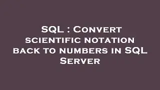 SQL : Convert scientific notation back to numbers in SQL Server
