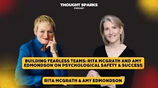 Psychological Safety & Success - Thought Sparks with Rita McGrath and Amy Edmondson - FULL