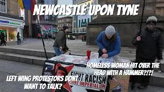 Newcastle Upon Tyne - Left Wing Protestors Don't want To Chat - Homeless Woman Hit With Hammer?!?!