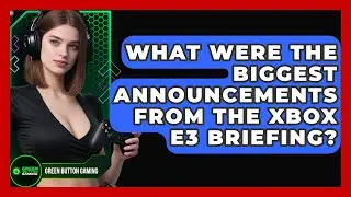 What Were The Biggest Announcements From The Xbox E3 Briefing? - Green Button Gaming