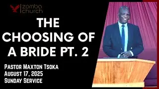 Pastor Maxton Tsoka [ The Choosing Of A Bride Pt. 2 ]Sunday Service 17/08/2025