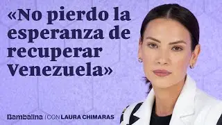 BAMBALINA | Laura Chimaras: &laquo;No pierdo la esperanza de recuperar Venezuela&raquo;