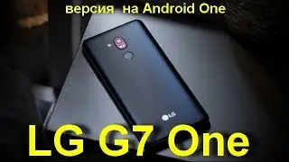LG G7 One упрощённая версия флагмана на Android One