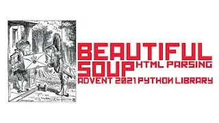 Beautiful Soup - Parsing HTML / XML Quickly and easily: Python Advent 2021 Library