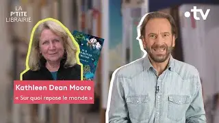 KATHLEEN DEAN MOORE / SUR QUOI REPOSE LE MONDE / LA P'TITE LIBRAIRIE