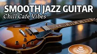 Smooth Jazz Guitar Music - Cool Cafe Vibes &bull; Relaxing Guitar Music for Cafe, Study & Work