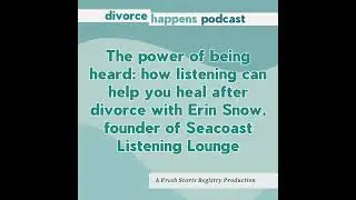 How Listening Can Help You Heal After Divorce with Erin Snow, founder of Seacoast Listening Lounge