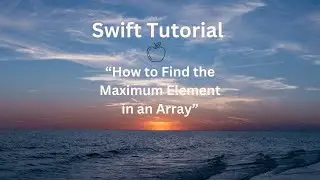 Swift Tutorial: How to Find the Maximum Element in an Array