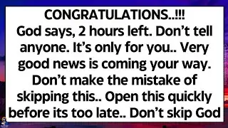 🧾God says, 2 hours left. Very good news is coming. Don&rsquo;t make the mistake of skipping this, Open now