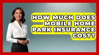 How Much Does Mobile Home Park Insurance Cost? - Home Investing Experts