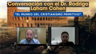 El Cristianismo Primitivo: Conversaci&oacute;n con el Dr. Rodrigo  Cohen