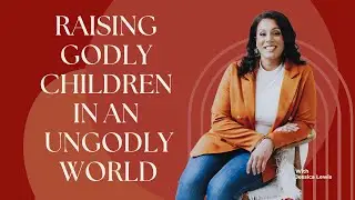 Raising Godly Children in an Ungodly World