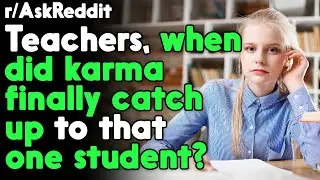 Teachers, when did karma finally catch up? r/AskReddit Reddit Stories  | Top Posts