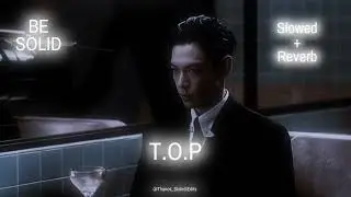 BE SOLID (Slowed + Reverb) - T.O.P | Another Dimension