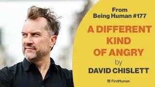 David Chislett - A Different Kind of Angry - from Being Human #177